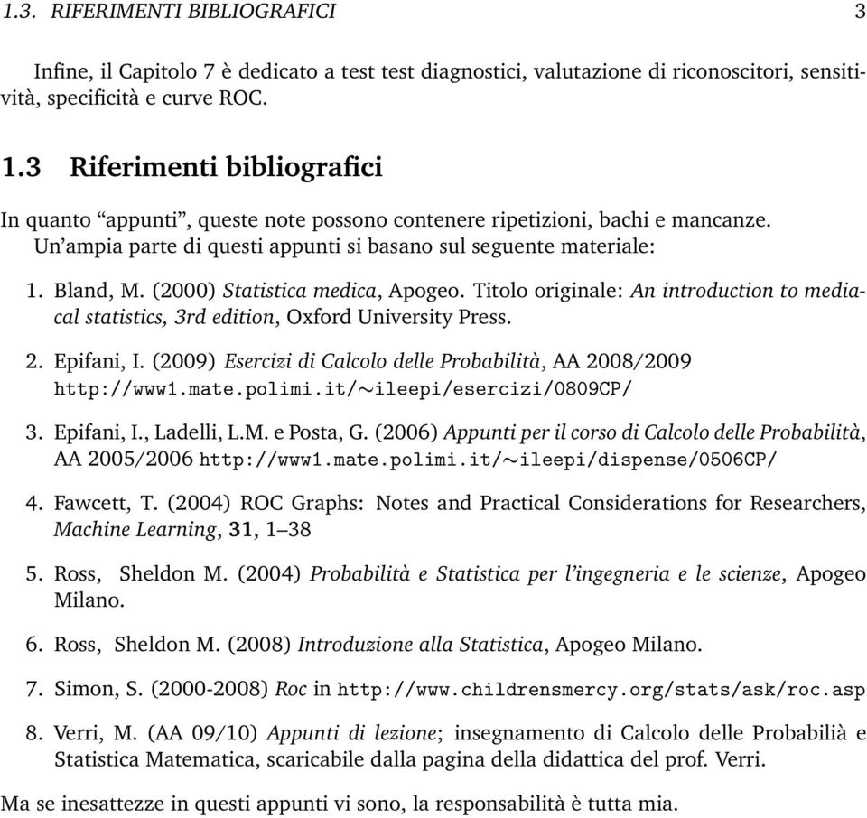 (2000) Statistica medica, Apogeo. Titolo originale: An introduction to mediacal statistics, 3rd edition, Oxford University Press. 2. Epifani, I.