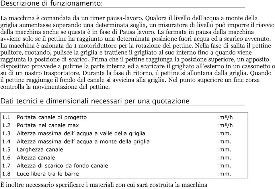 lavoro. La fermata in pausa della macchina avviene solo se il pettine ha raggiunto una determinata posizione fuori acqua ed a scarico avvenuto.