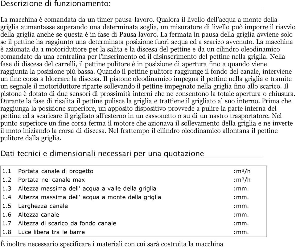 lavoro. La fermata in pausa della griglia avviene solo se il pettine ha raggiunto una determinata posizione fuori acqua ed a scarico avvenuto.