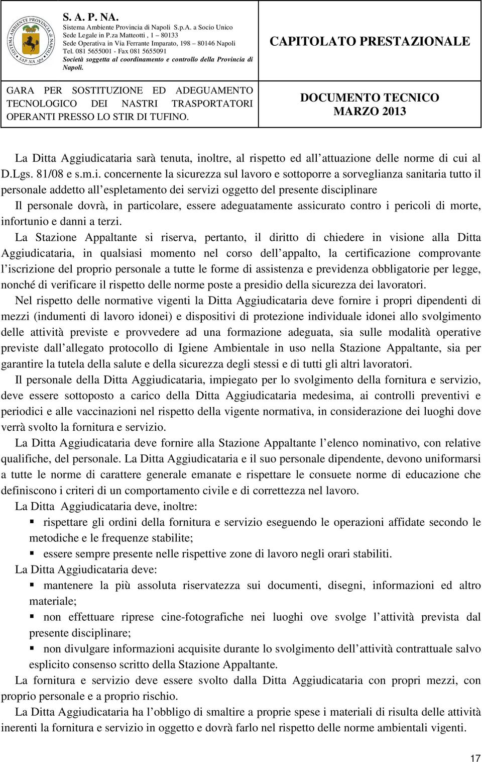 dicataria sarà tenuta, inoltre, al rispetto ed all attuazione delle norme di cui al D.Lgs. 81/08 e s.m.i. concernente la sicurezza sul lavoro e sottoporre a sorveglianza sanitaria tutto il personale