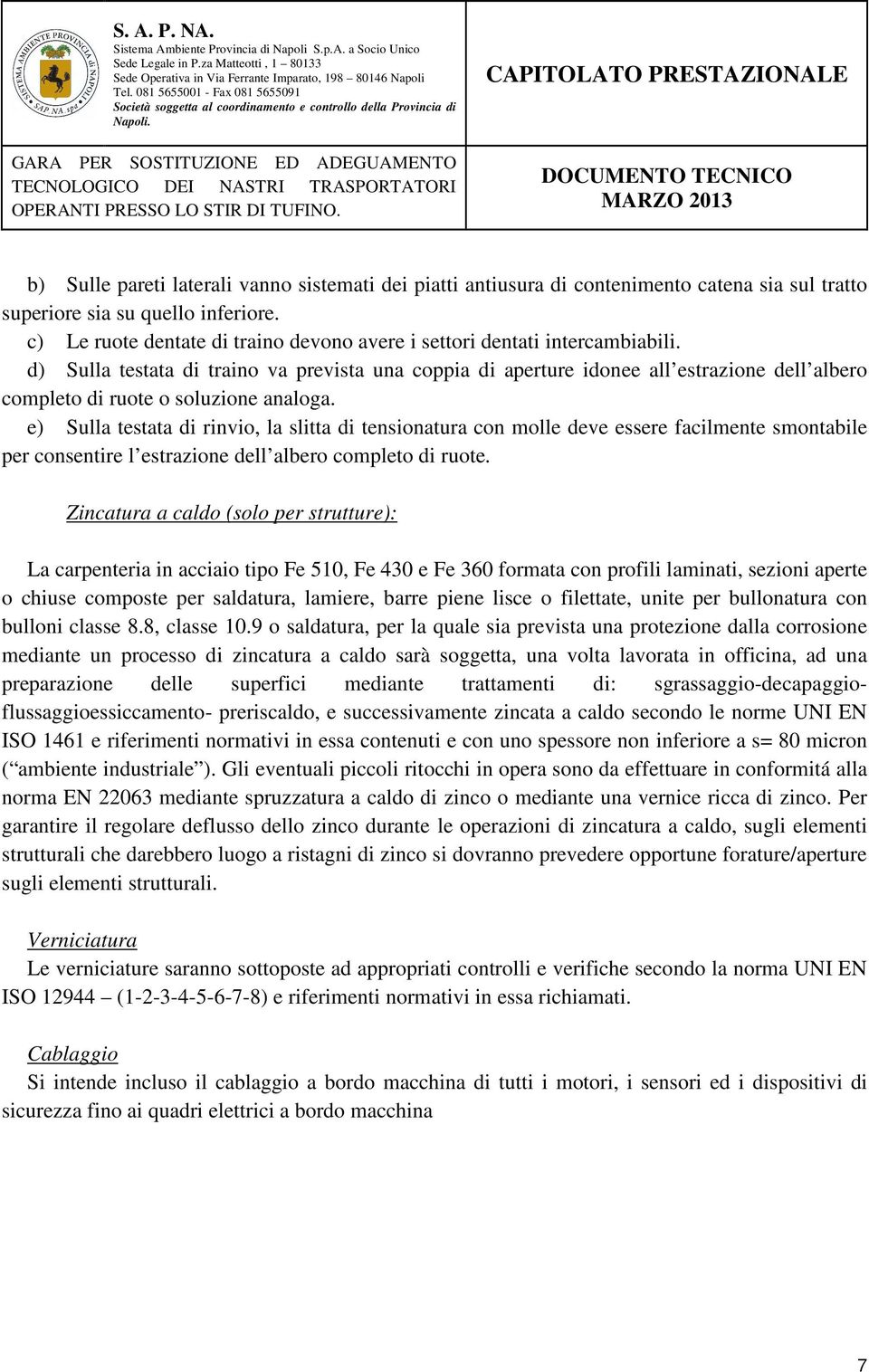 d) Sulla testata di traino va prevista una coppia di aperture idonee all estrazione dell albero completo di ruote o soluzione analoga.