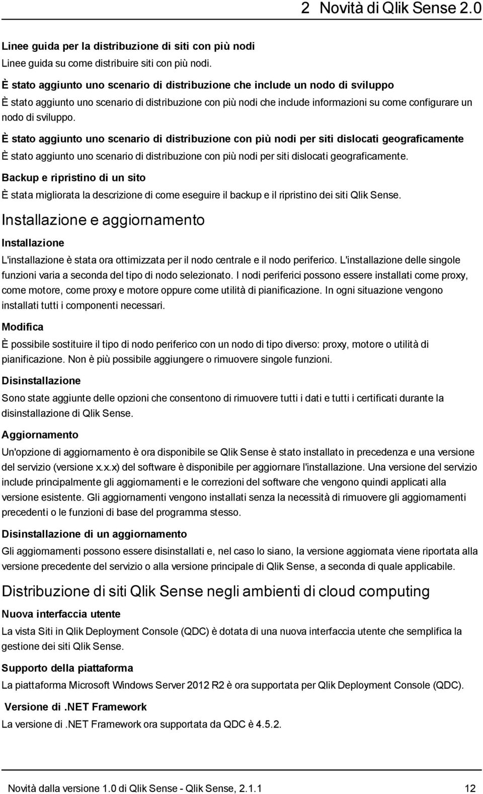 sviluppo. È stato aggiunto uno scenario di distribuzione con più nodi per siti dislocati geograficamente È stato aggiunto uno scenario di distribuzione con più nodi per siti dislocati geograficamente.