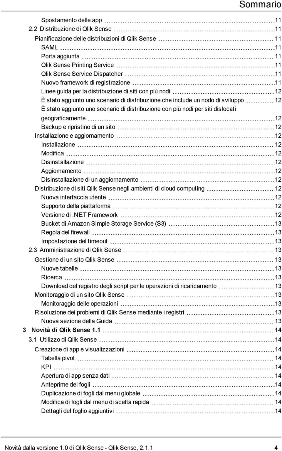 registrazione 11 Linee guida per la distribuzione di siti con più nodi 12 È stato aggiunto uno scenario di distribuzione che include un nodo di sviluppo 12 È stato aggiunto uno scenario di