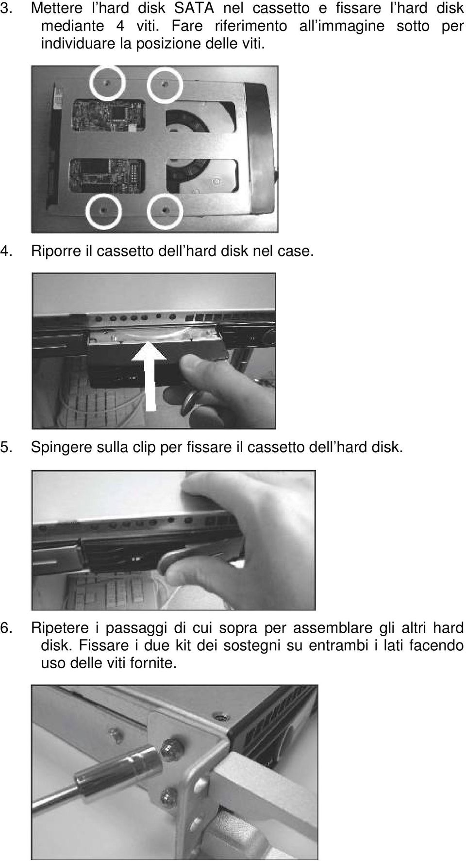 Riporre il cassetto dell hard disk nel case. 5.