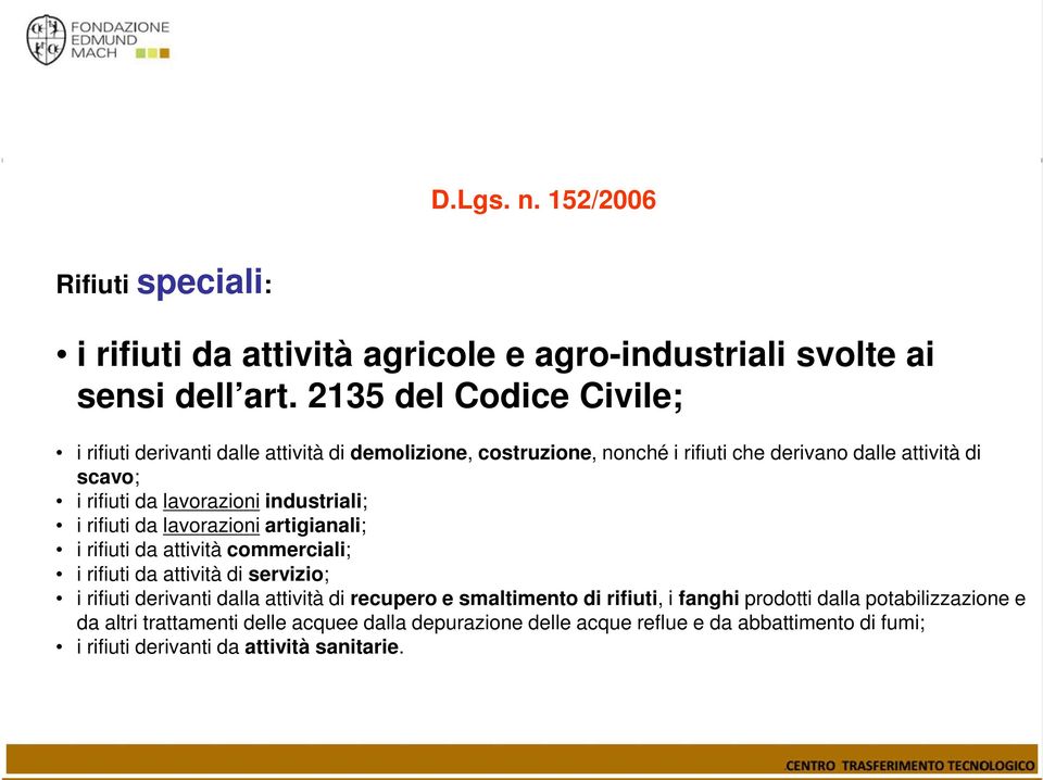 lavorazioni industriali; i rifiuti da lavorazioni artigianali; i rifiuti da attività commerciali; i rifiuti da attività di servizio; i rifiuti derivanti dalla