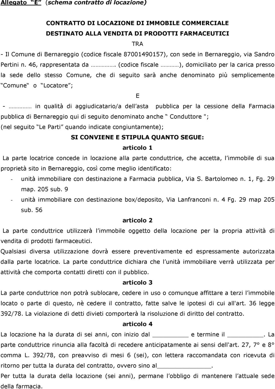 (codice fiscale ), domiciliato per la carica presso la sede dello stesso Comune, che di seguito sarà anche denominato più semplicemente Comune o Locatore ; E - in qualità di aggiudicatario/a dell