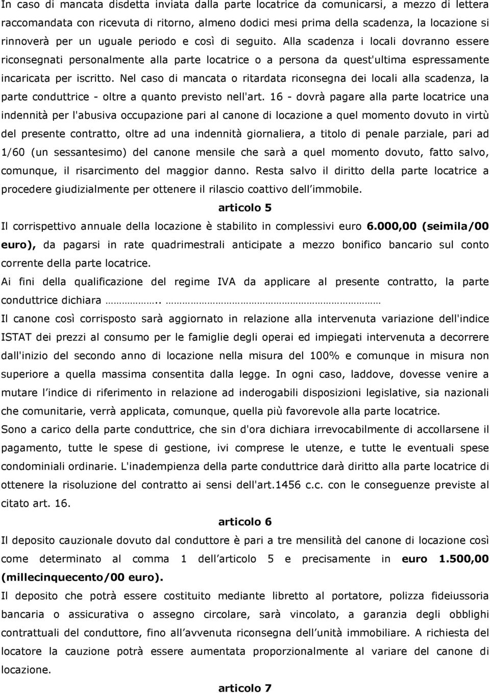 Nel caso di mancata o ritardata riconsegna dei locali alla scadenza, la parte conduttrice - oltre a quanto previsto nell'art.