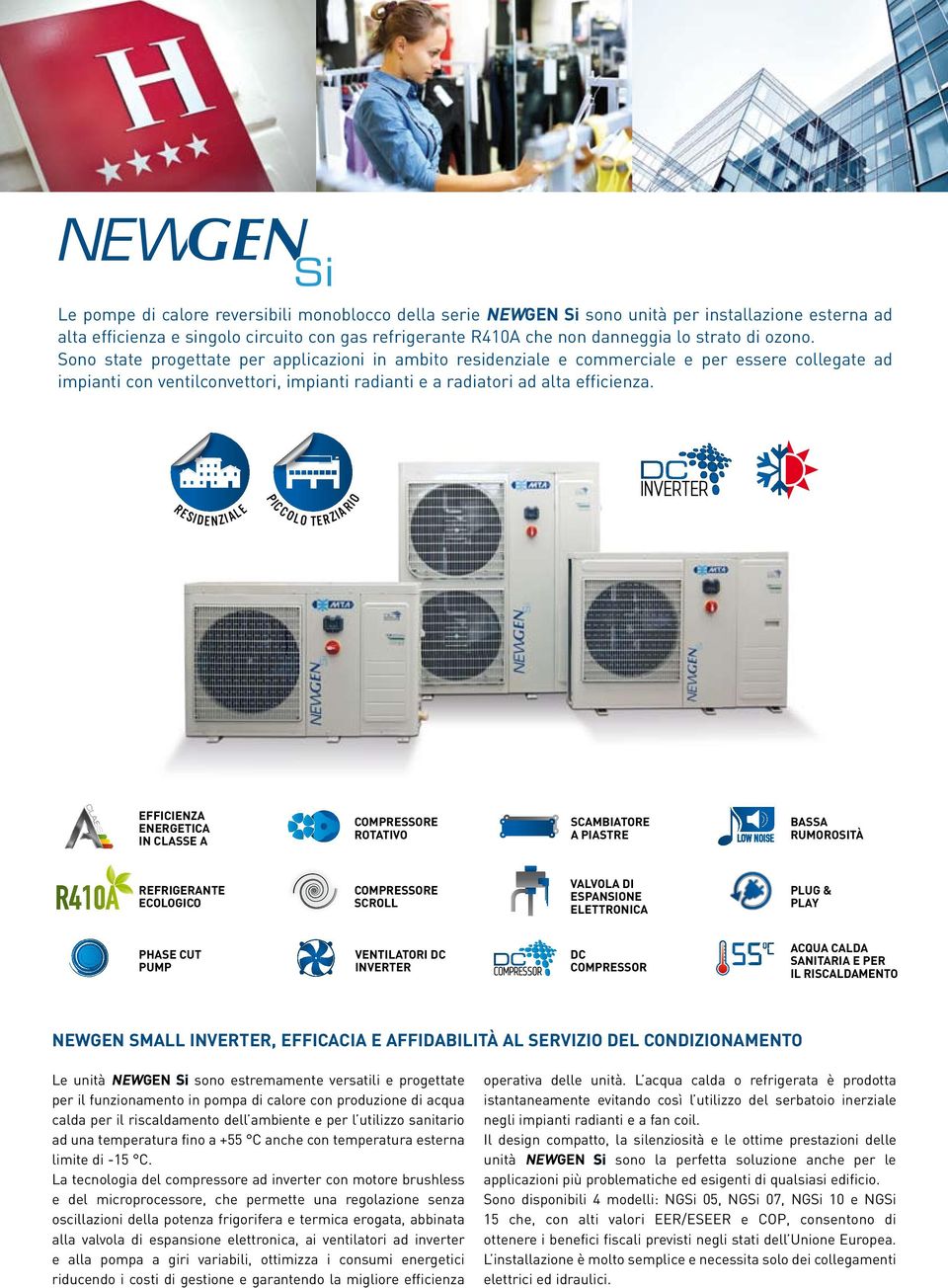 R E S I D E N Z I A L E P I C C O L O T E R Z I A R I O EFFICIENZA ENERGETICA IN CLASSE A COMPRESSORE ROTATIVO SCAMBIATORE A PIASTRE BASSA RUMOROSITÀ REFRIGERANTE ECOLOGICO COMPRESSORE SCROLL VALVOLA