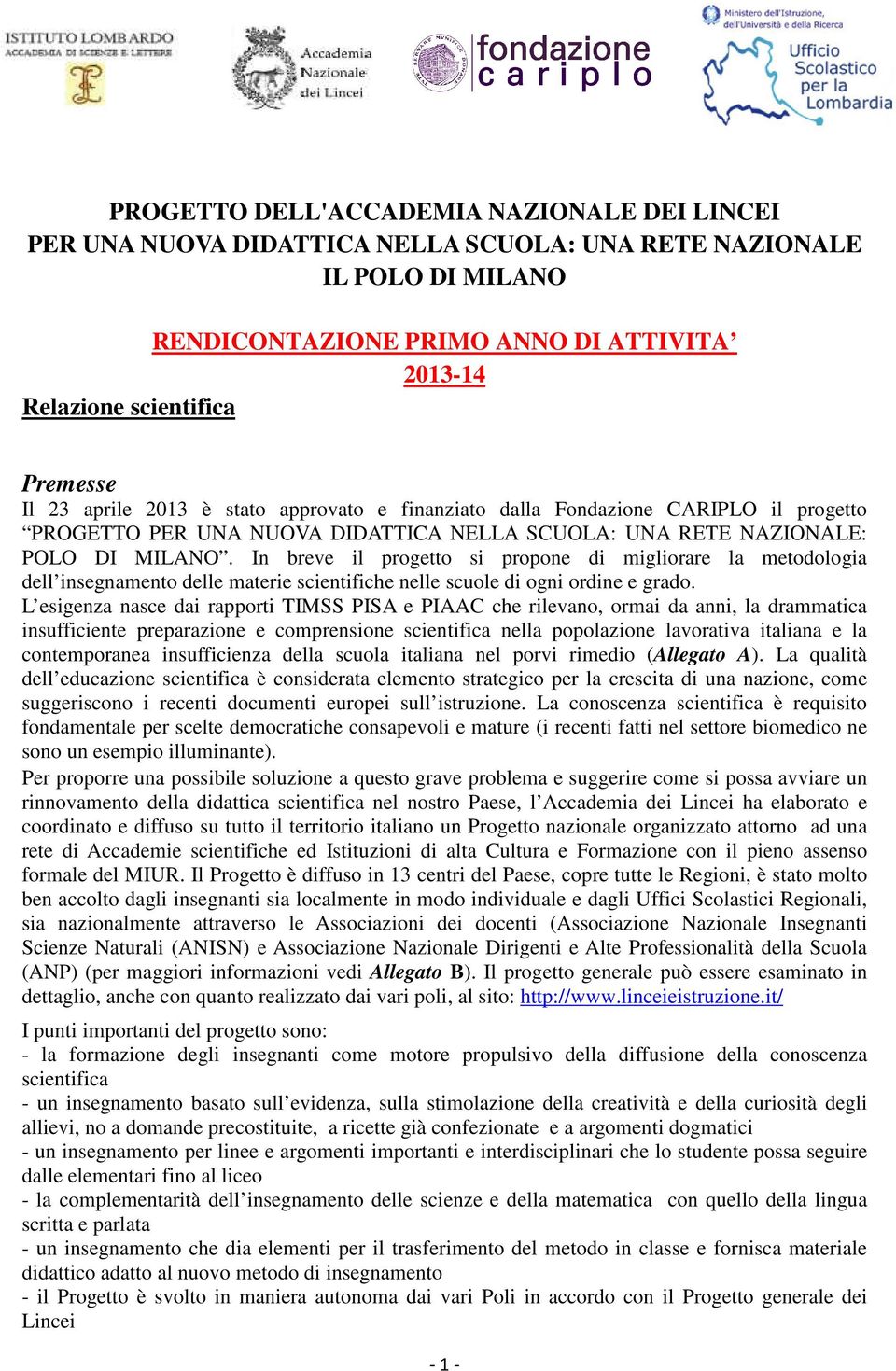 In breve il progetto si propone di migliorare la metodologia dell insegnamento delle materie scientifiche nelle scuole di ogni ordine e grado.