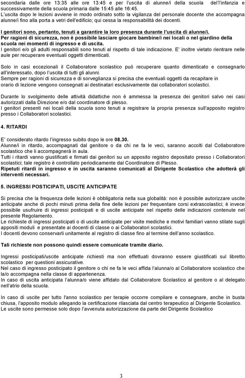 I genitori sono, pertanto, tenuti a garantire la loro presenza durante l uscita di alunne/i.