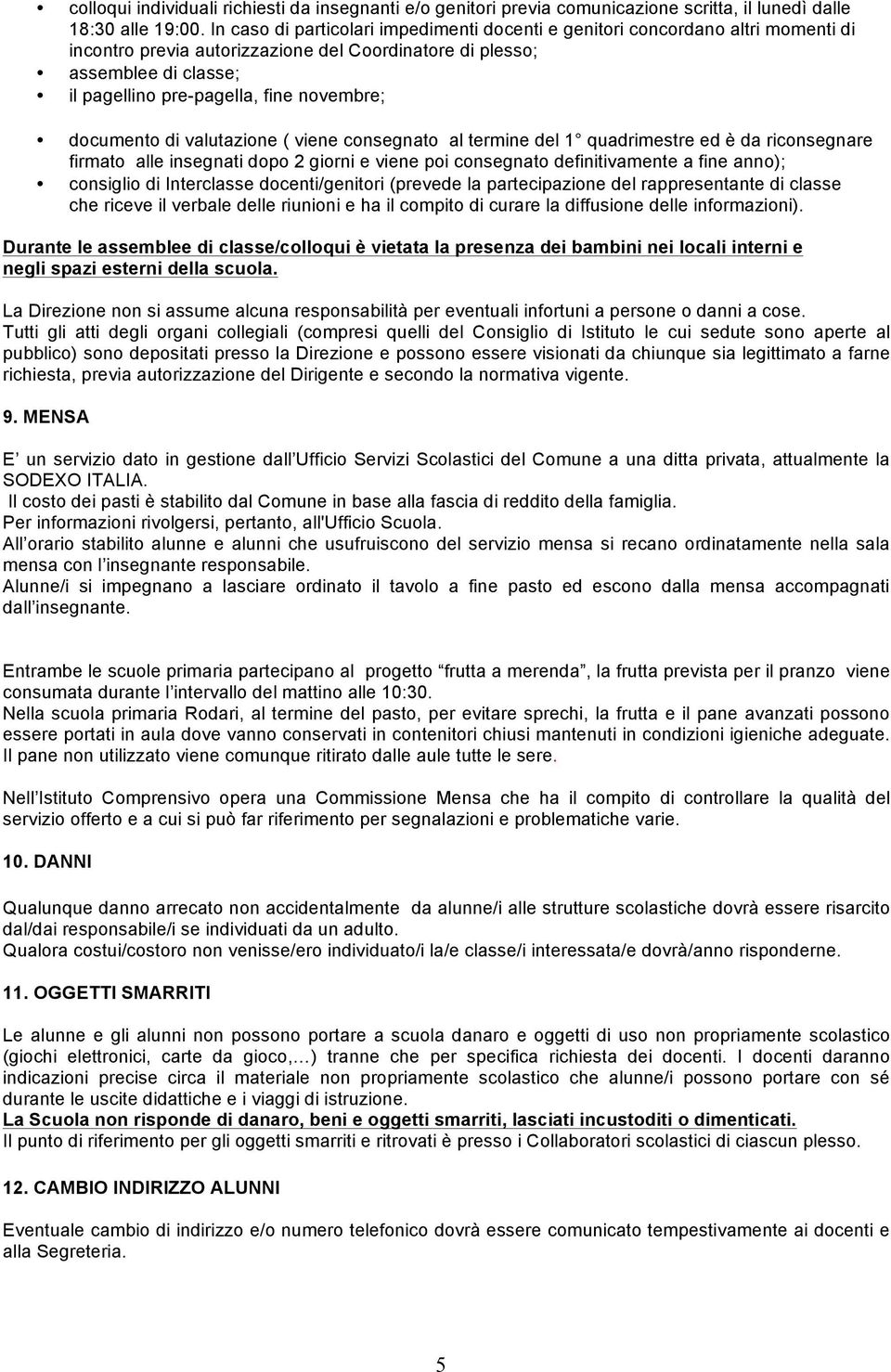 novembre; documento di valutazione ( viene consegnato al termine del 1 quadrimestre ed è da riconsegnare firmato alle insegnati dopo 2 giorni e viene poi consegnato definitivamente a fine anno);