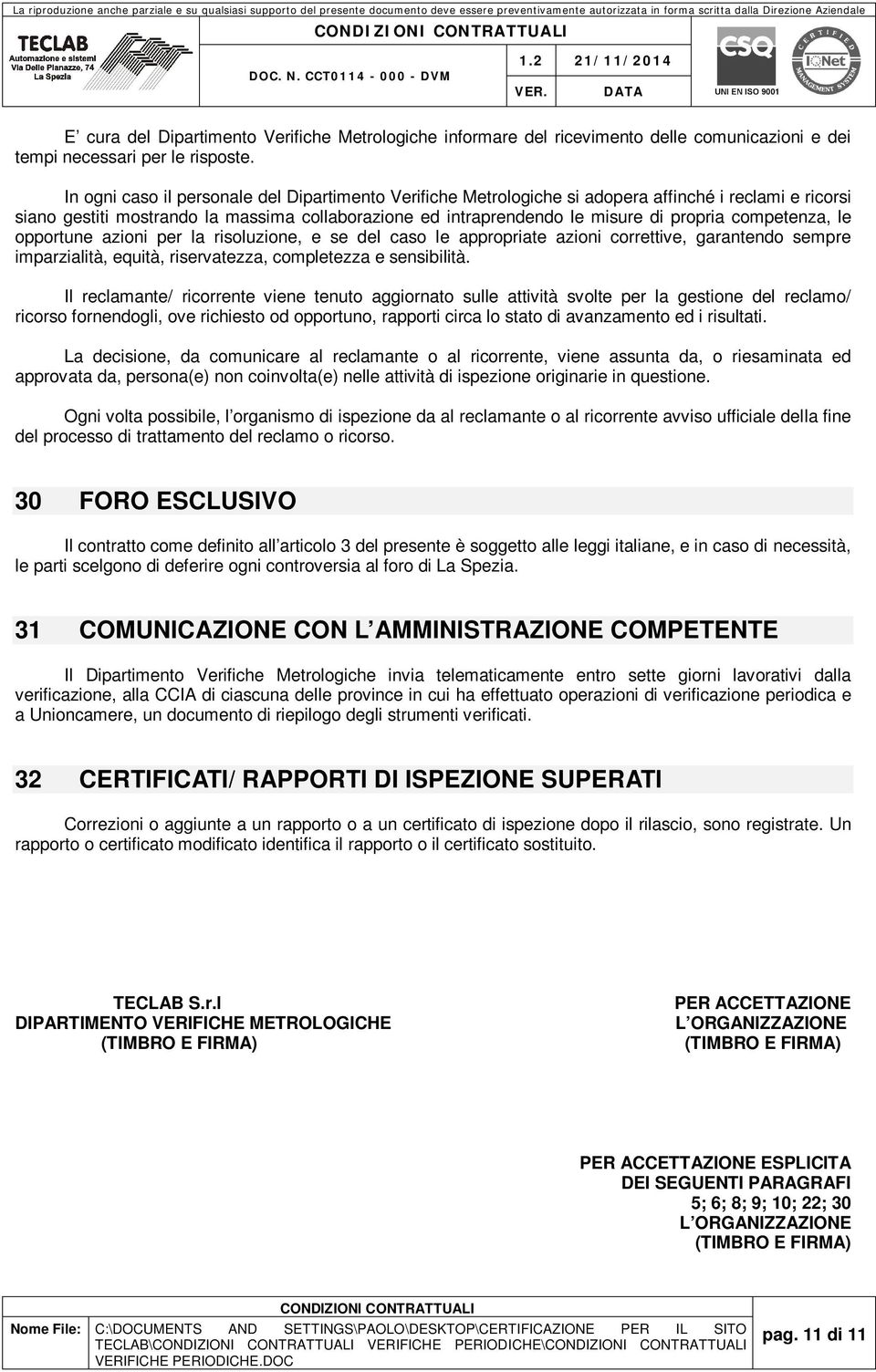 competenza, le opportune azioni per la risoluzione, e se del caso le appropriate azioni correttive, garantendo sempre imparzialità, equità, riservatezza, completezza e sensibilità.