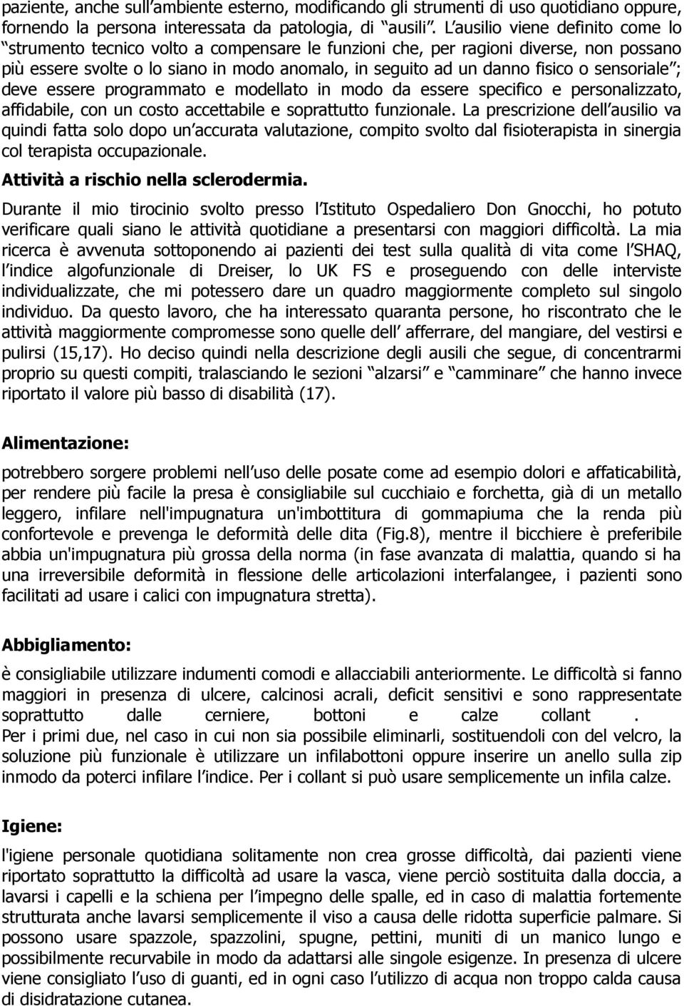 sensoriale ; deve essere programmato e modellato in modo da essere specifico e personalizzato, affidabile, con un costo accettabile e soprattutto funzionale.