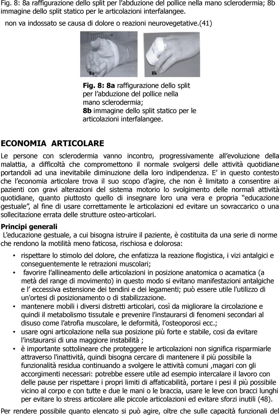 (41)  ECONOMIA ARTICOLARE Le persone con sclerodermia vanno incontro, progressivamente all evoluzione della malattia, a difficoltà che compromettono il normale svolgersi delle attività quotidiane