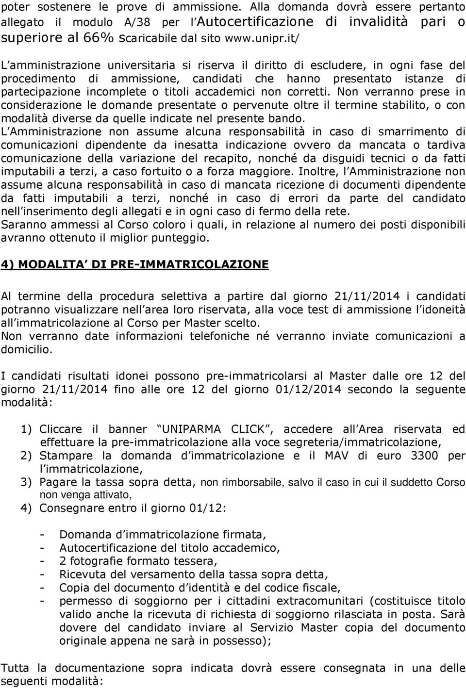 accademici non corretti. Non verranno prese in considerazione le domande presentate o pervenute oltre il termine stabilito, o con modalità diverse da quelle indicate nel presente bando.