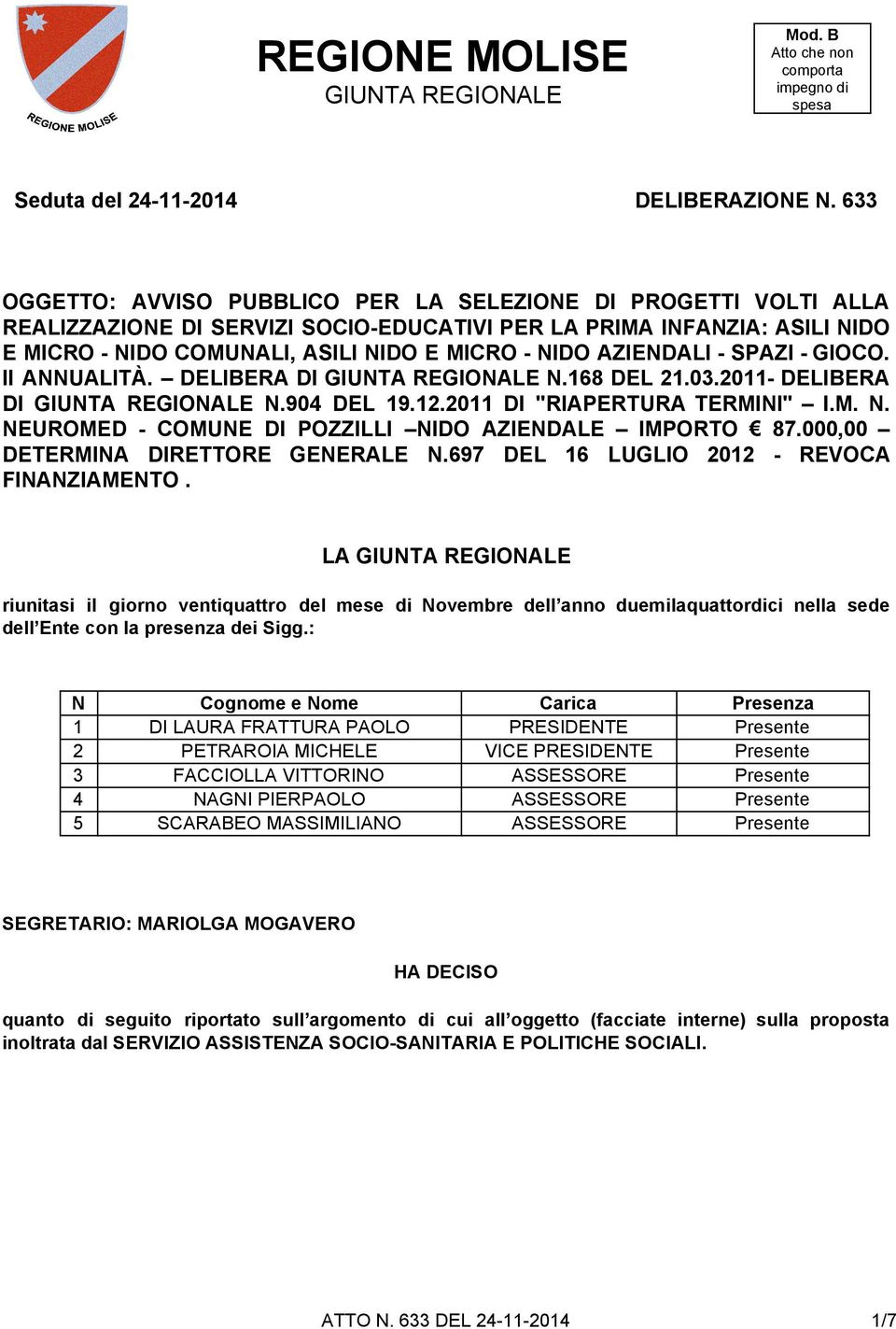 AZIENDALI - SPAZI - GIOCO. II ANNUALITÀ. DELIBERA DI GIUNTA REGIONALE N.168 DEL 21.03.2011- DELIBERA DI GIUNTA REGIONALE N.904 DEL 19.12.2011 DI "RIAPERTURA TERMINI" I.M. N. NEUROMED - COMUNE DI POZZILLI NIDO AZIENDALE IMPORTO 87.