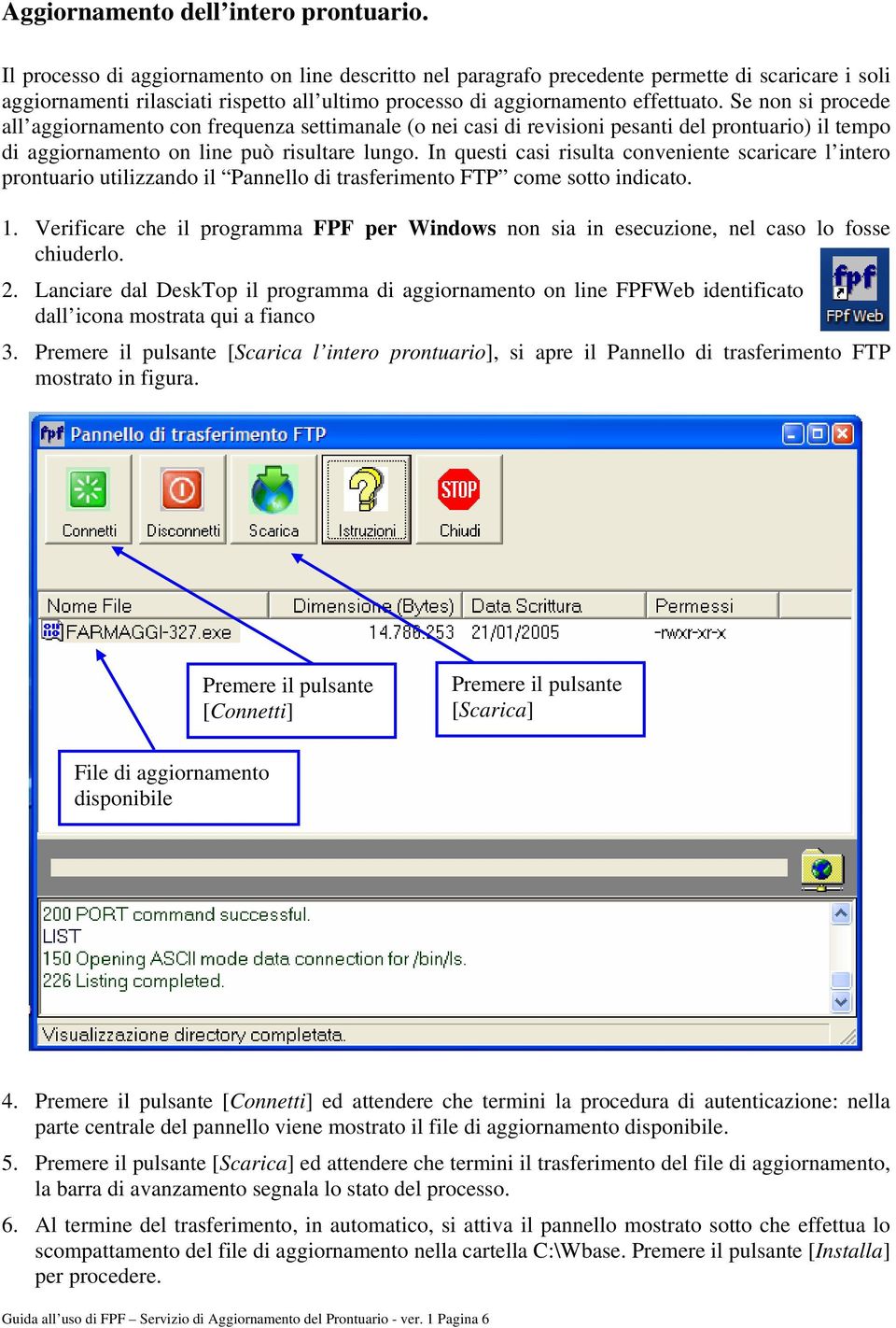 Se non si procede all aggiornamento con frequenza settimanale (o nei casi di revisioni pesanti del prontuario) il tempo di aggiornamento on line può risultare lungo.