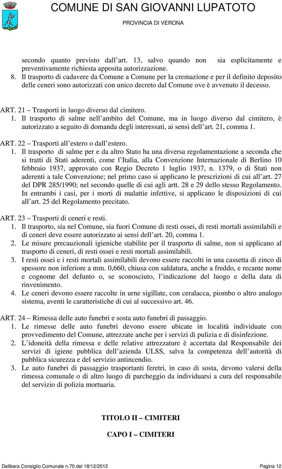 21 Trasporti in luogo diverso dal cimitero. 1. Il trasporto di salme nell ambito del Comune, ma in luogo diverso dal cimitero, è autorizzato a seguito di domanda degli interessati, ai sensi dell art.