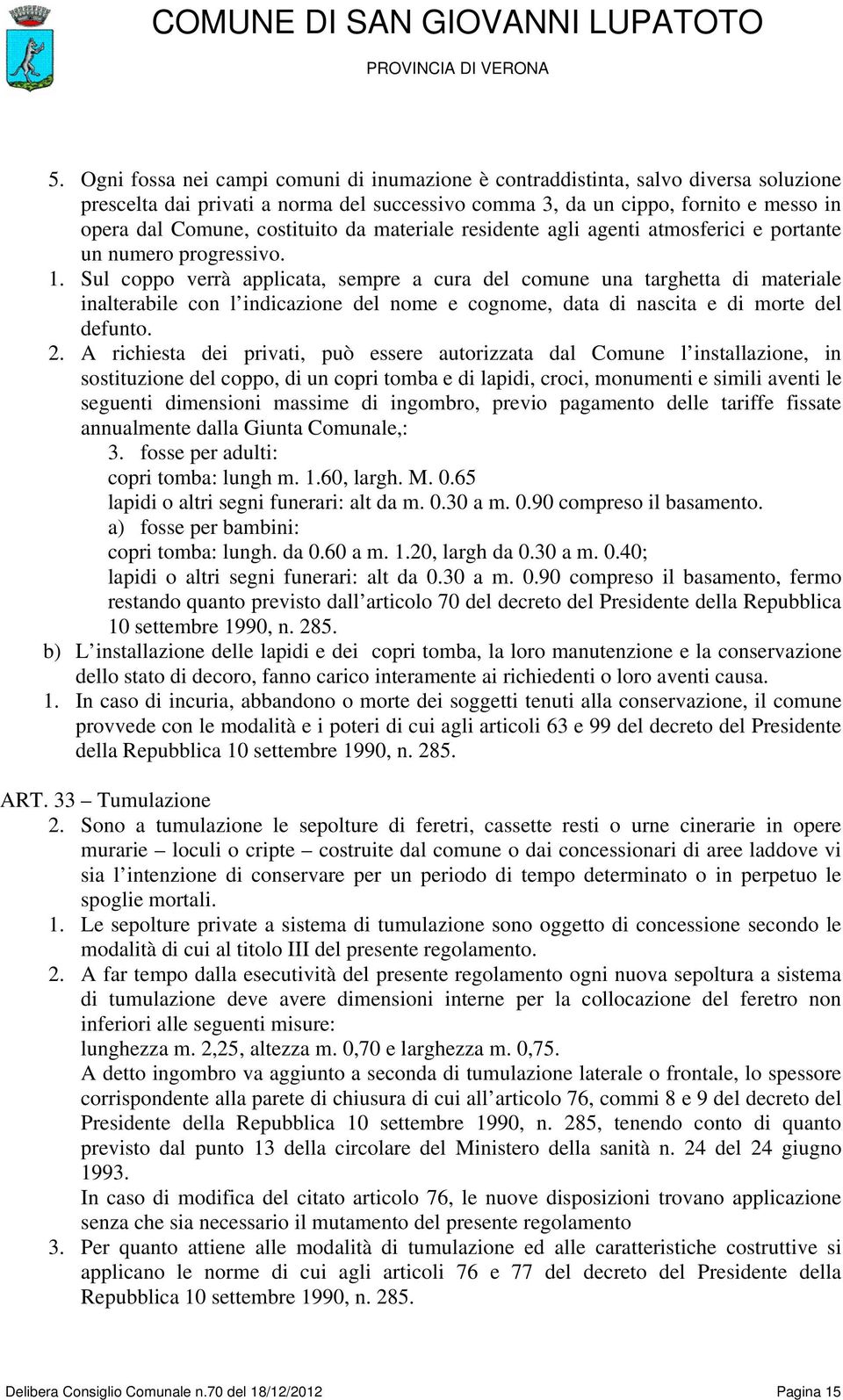 Sul coppo verrà applicata, sempre a cura del comune una targhetta di materiale inalterabile con l indicazione del nome e cognome, data di nascita e di morte del defunto. 2.