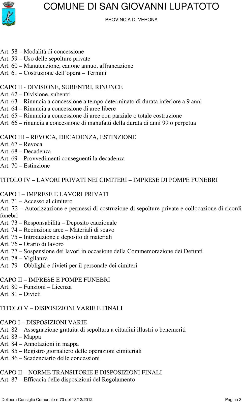 65 Rinuncia a concessione di aree con parziale o totale costruzione Art. 66 rinuncia a concessione di manufatti della durata di anni 99 o perpetua CAPO III REVOCA, DECADENZA, ESTINZIONE Art.