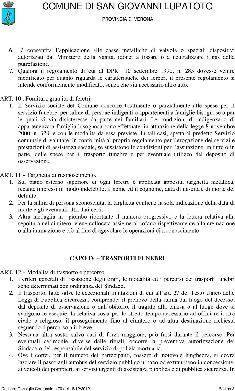 285 dovesse venire modificato per quanto riguarda le caratteristiche dei feretri, il presente regolamento si intende conformemente modificato, senza che sia necessario altro atto. ART. 10.