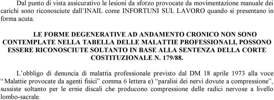 LE FORME DEGENERATIVE AD ANDAMENTO CRONICO NON SONO CONTEMPLATE NELLA TABELLA DELLE MALATTIE PROFESSIONALI, POSSONO ESSERE RICONOSCIUTE SOLTANTO IN BASE ALLA SENTENZA DELLA