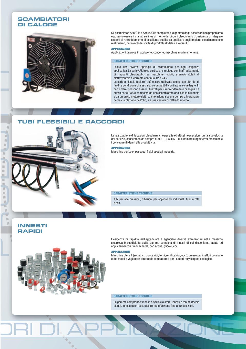 Applicazioni gravose in acciaierie; concerie; macchine movimento terra. PRODOTTI TUBI FLESSIBILI E RACCORDI INNESTI RAPIDI Esiste una diversa tipologia di scambiatore per ogni esigenza applicativa.