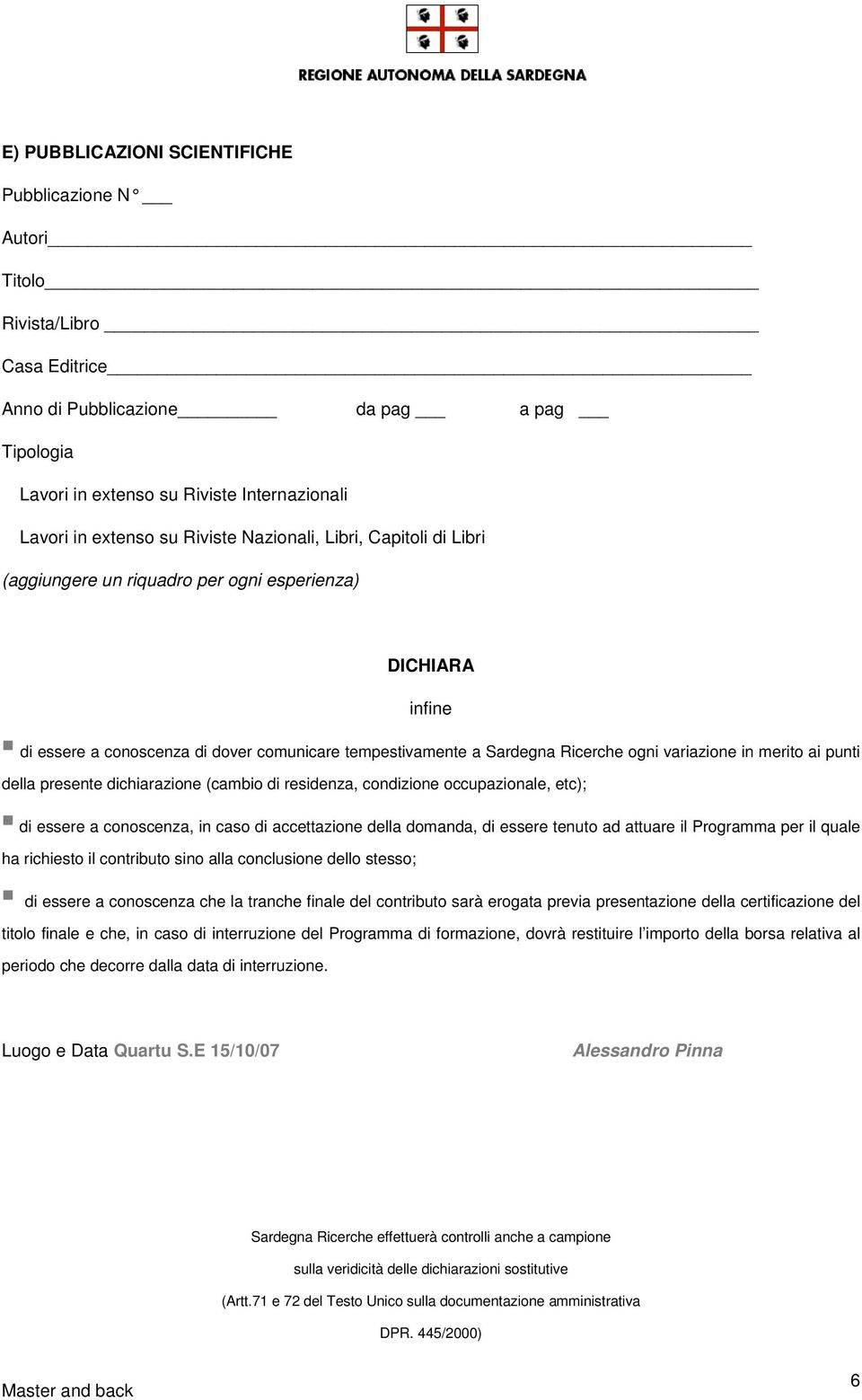 in merito ai punti della presente dichiarazione (cambio di residenza, condizione occupazionale, etc); di essere a conoscenza, in caso di accettazione della domanda, di essere tenuto ad attuare il