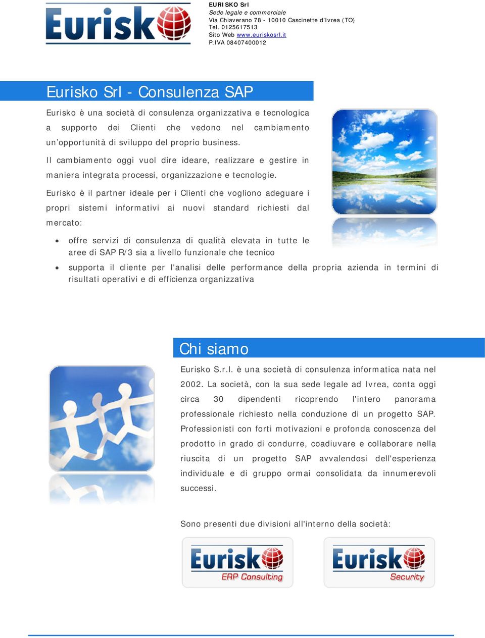 business. Il cambiamento oggi vuol dire ideare, realizzare e gestire in maniera integrata processi, organizzazione e tecnologie.