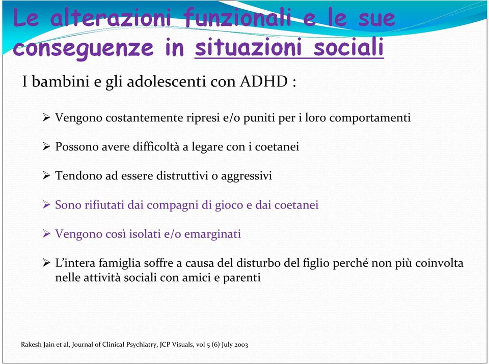 coetanei Vengono così isolati e/o emarginati L intera famiglia soffre a causa del disturbo del figlio perché non più