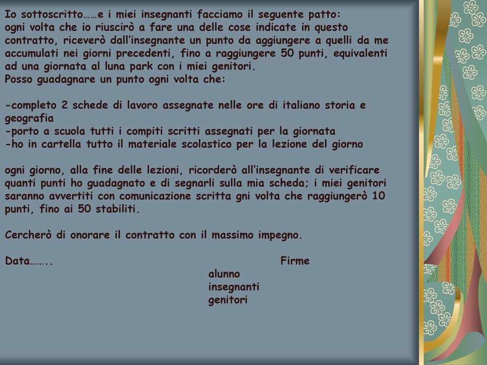 Posso guadagnare un punto ogni volta che: -completo 2 schede di lavoro assegnate nelle ore di italiano storia e geografia -porto a scuola tutti i compiti scritti assegnati per la giornata -ho in