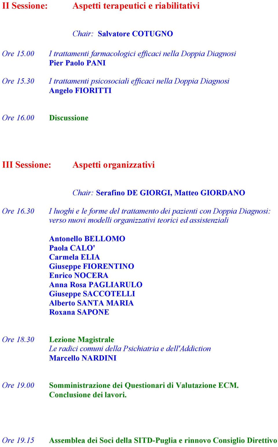 00 Discussione III Sessione: Aspetti organizzativi Chair: Serafino DE GIORGI, Matteo GIORDANO Ore 16.