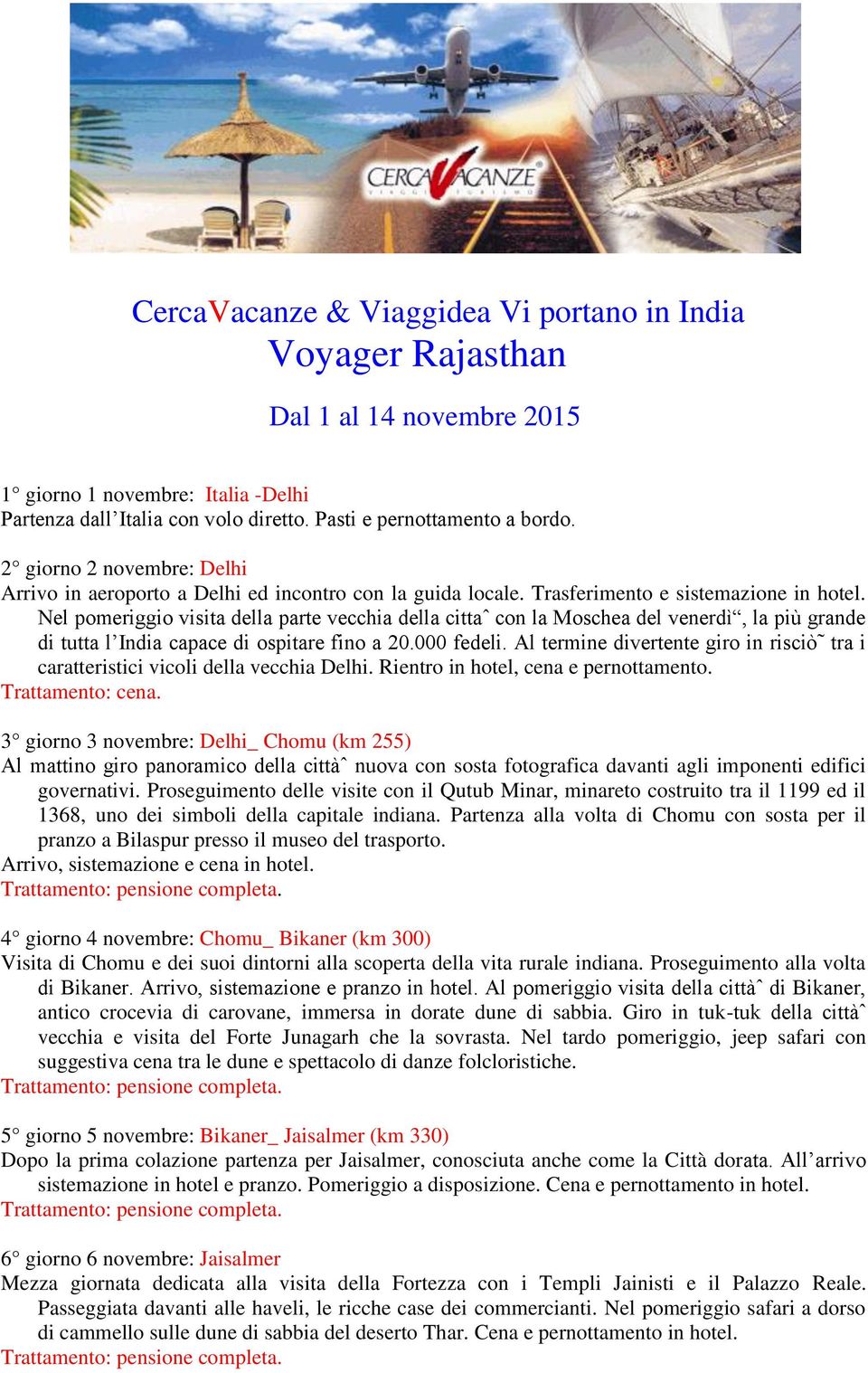 Nel pomeriggio visita della parte vecchia della cittaˆ con la Moschea del venerdì, la più grande di tutta l India capace di ospitare fino a 20.000 fedeli.