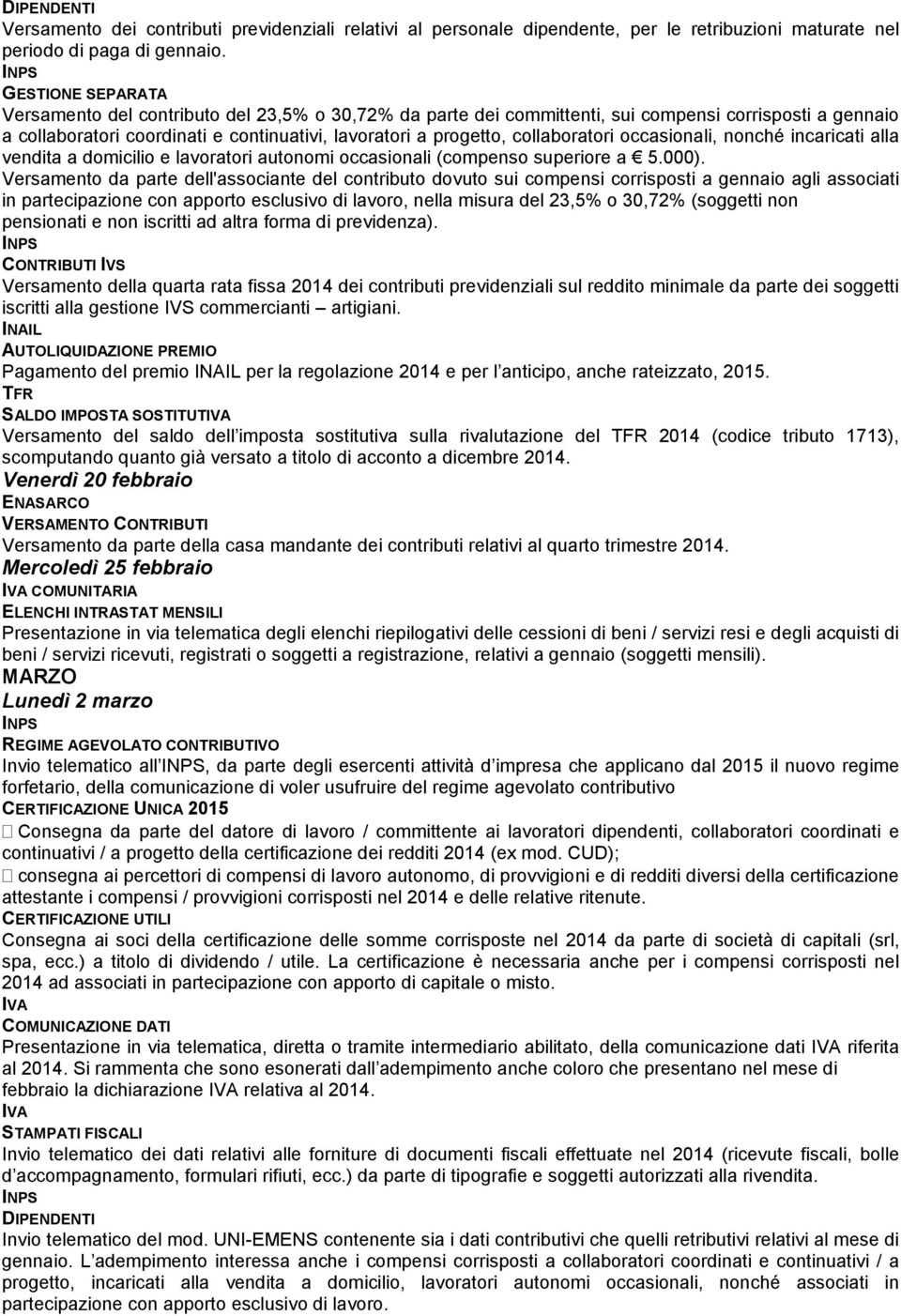 collaboratori occasionali, nonché incaricati alla vendita a domicilio e lavoratori autonomi occasionali (compenso superiore a 5.000).