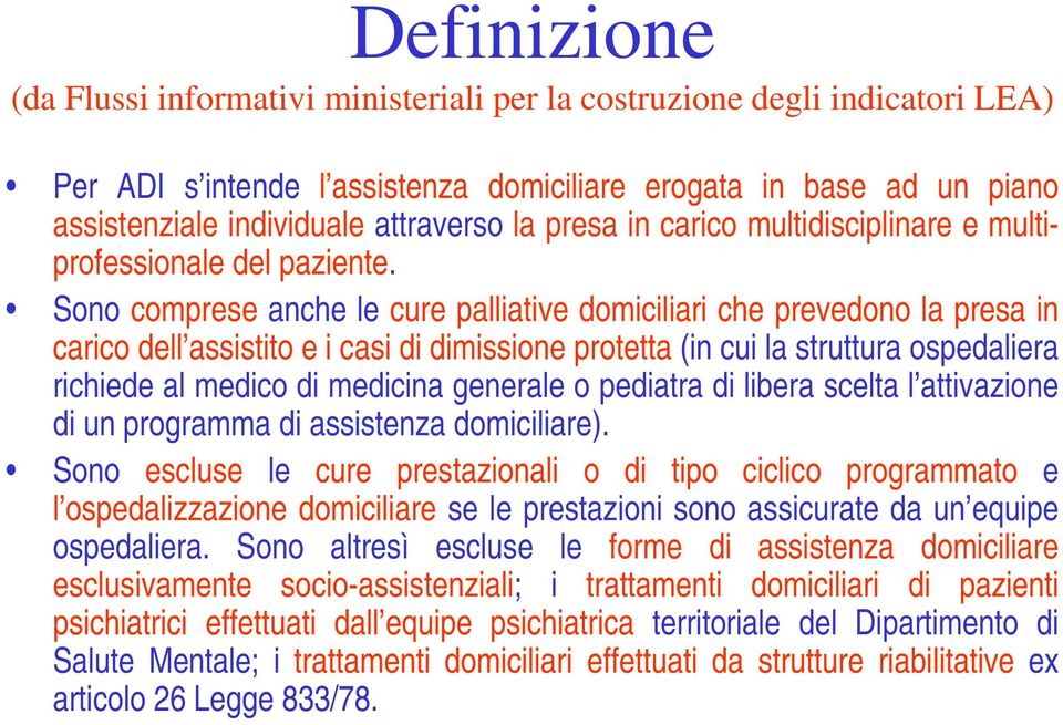 Sono comprese anche le cure palliative domiciliari che prevedono la presa in carico dell assistito e i casi di dimissione protetta (in cui la struttura ospedaliera richiede al medico di medicina