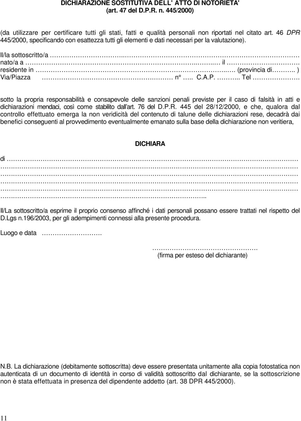 sotto la propria responsabilità e consapevole delle sanzioni penali previste per il caso di falsità in atti e dichiarazioni mendaci, così come stabilito dall art. 76 del D.P.R.