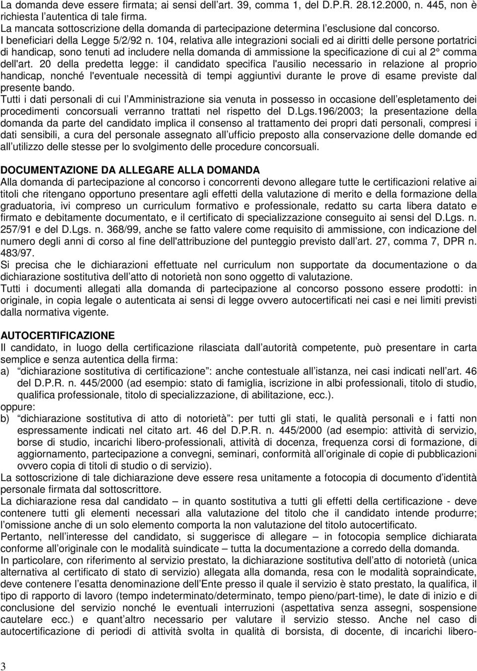 104, relativa alle integrazioni sociali ed ai diritti delle persone portatrici di handicap, sono tenuti ad includere nella domanda di ammissione la specificazione di cui al 2 comma dell'art.