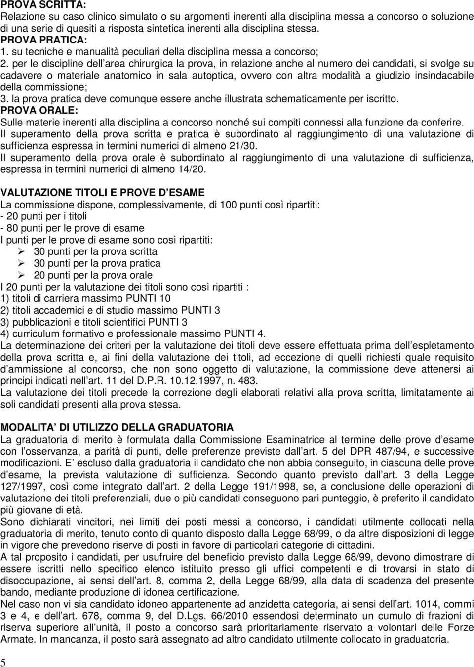 per le discipline dell area chirurgica la prova, in relazione anche al numero dei candidati, si svolge su cadavere o materiale anatomico in sala autoptica, ovvero con altra modalità a giudizio