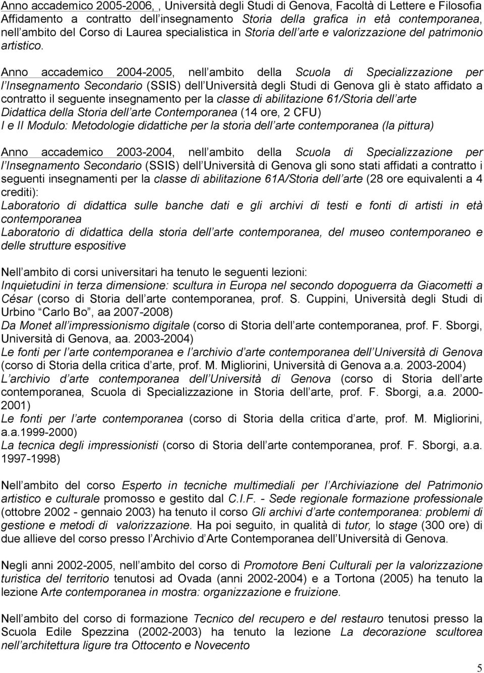 Anno accademico 2004-2005, nell ambito della Scuola di Specializzazione per l Insegnamento Secondario (SSIS) dell Università degli Studi di Genova gli è stato affidato a contratto il seguente