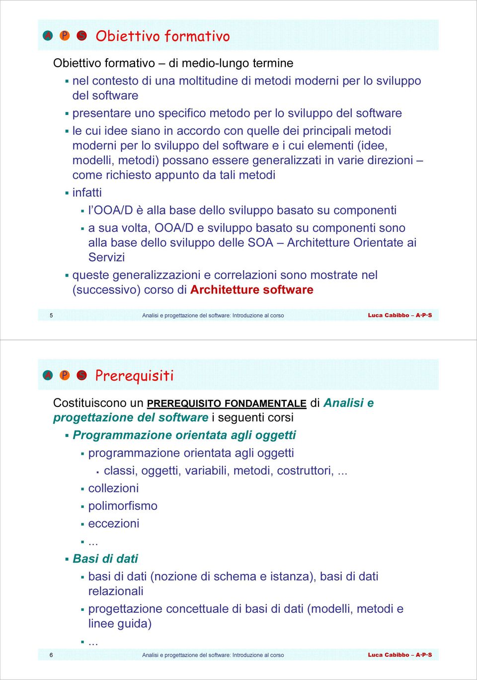 come richiesto appunto da tali metodi infatti l OOA/D è alla base dello sviluppo basato su componenti a sua volta, OOA/D e sviluppo basato su componenti sono alla base dello sviluppo delle SOA