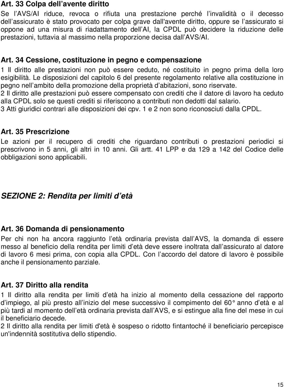 34 Cessione, costituzione in pegno e compensazione 1 Il diritto alle prestazioni non può essere ceduto, né costituito in pegno prima della loro esigibilità.