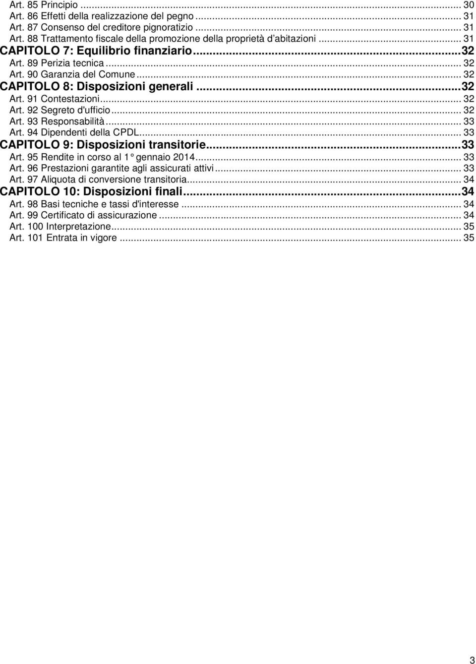 .. 32 Art. 93 Responsabilità... 33 Art. 94 Dipendenti della CPDL... 33 CAPITOLO 9: Disposizioni transitorie... 33 Art. 95 Rendite in corso al 1 gennaio 2014... 33 Art. 96 Prestazioni garantite agli assicurati attivi.