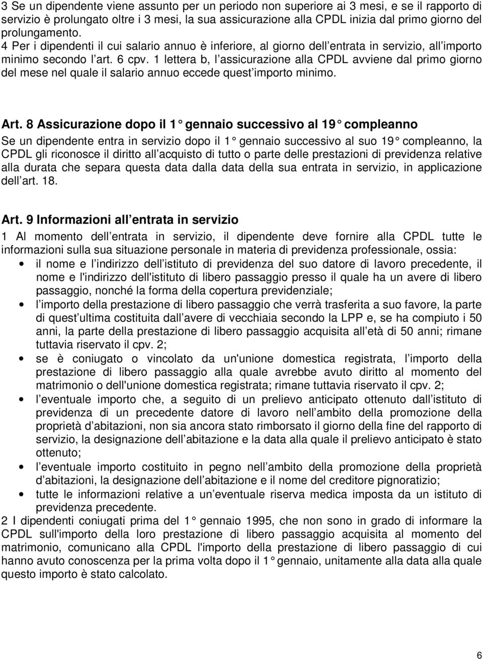 1 lettera b, l assicurazione alla CPDL avviene dal primo giorno del mese nel quale il salario annuo eccede quest importo minimo. Art.