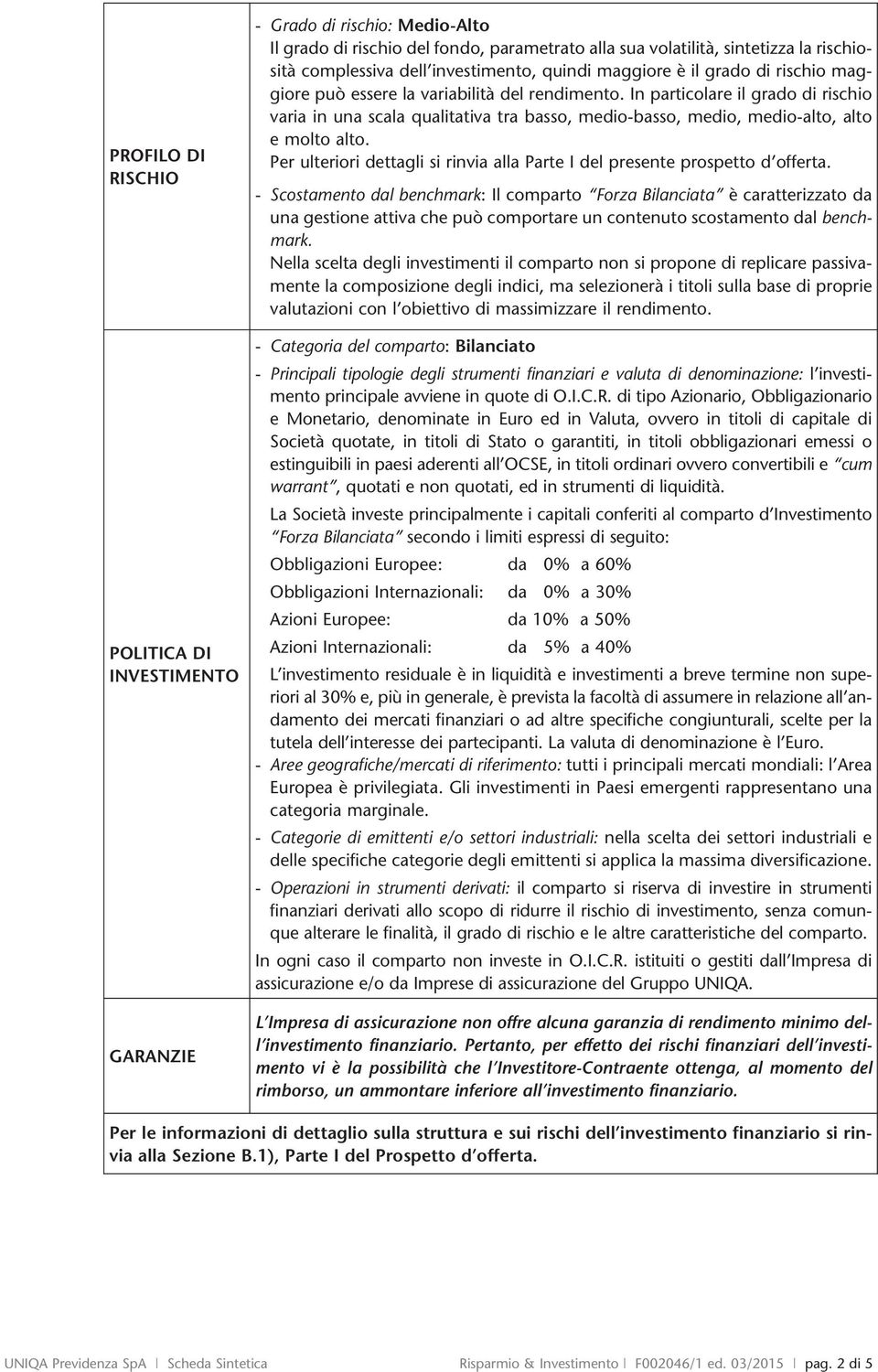 In particolare il grado di rischio varia in una scala qualitativa tra basso, medio-basso, medio, medio-alto, alto e molto alto.