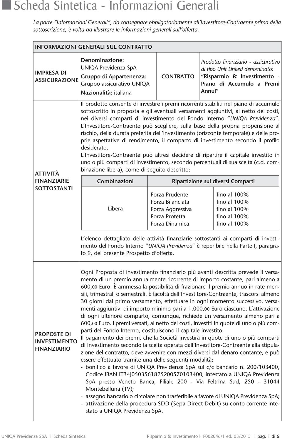 INFORMAZIONI GENERALI SUL CONTRATTO IMPRESA DI ASSICURAZIONE Denominazione: UNIQA Previdenza SpA Gruppo di Appartenenza: Gruppo assicurativo UNIQA Nazionalità: italiana CONTRATTO Prodotto finanziario