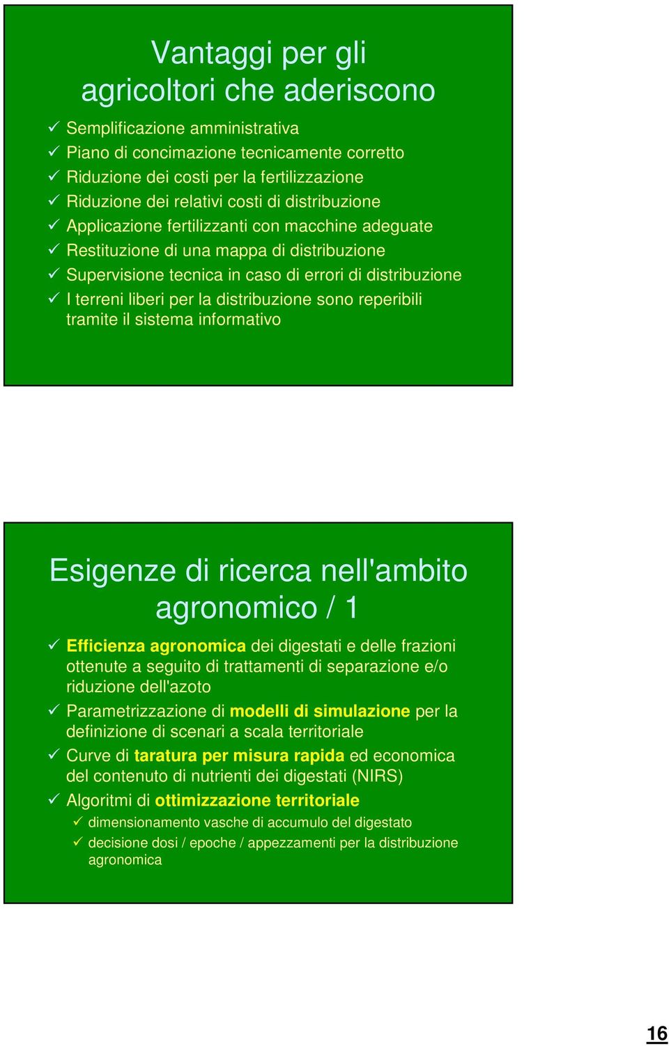 sono reperibili tramite il sistema informativo Esigenze di ricerca nell'ambito agronomico / 1 Efficienza agronomica dei digestati e delle frazioni ottenute a seguito di trattamenti di separazione e/o