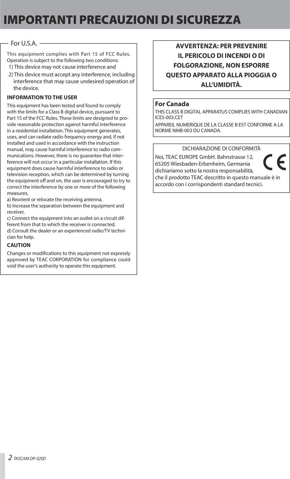 operation of the device. INFORMATION TO THE USER This equipment has been tested and found to comply with the limits for a Class B digital device, pursuant to Part 15 of the FCC Rules.