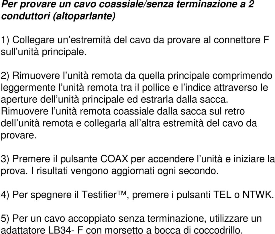 Rimuovere l unità remota coassiale dalla sacca sul retro dell unità remota e collegarla all altra estremità del cavo da provare.