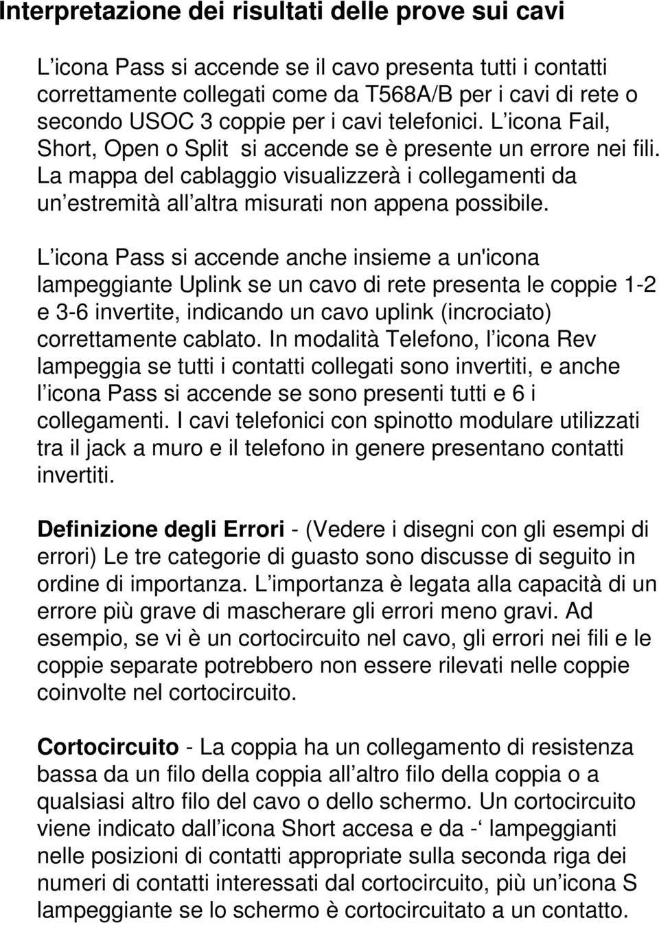 La mappa del cablaggio visualizzerà i collegamenti da un estremità all altra misurati non appena possibile.