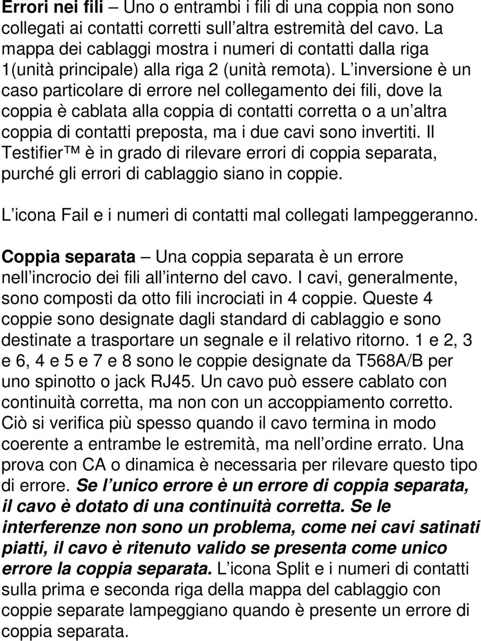 L inversione è un caso particolare di errore nel collegamento dei fili, dove la coppia è cablata alla coppia di contatti corretta o a un altra coppia di contatti preposta, ma i due cavi sono